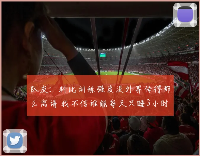队友：科比训练强度没外界传得那么离谱 我不信谁能每天只睡3小时